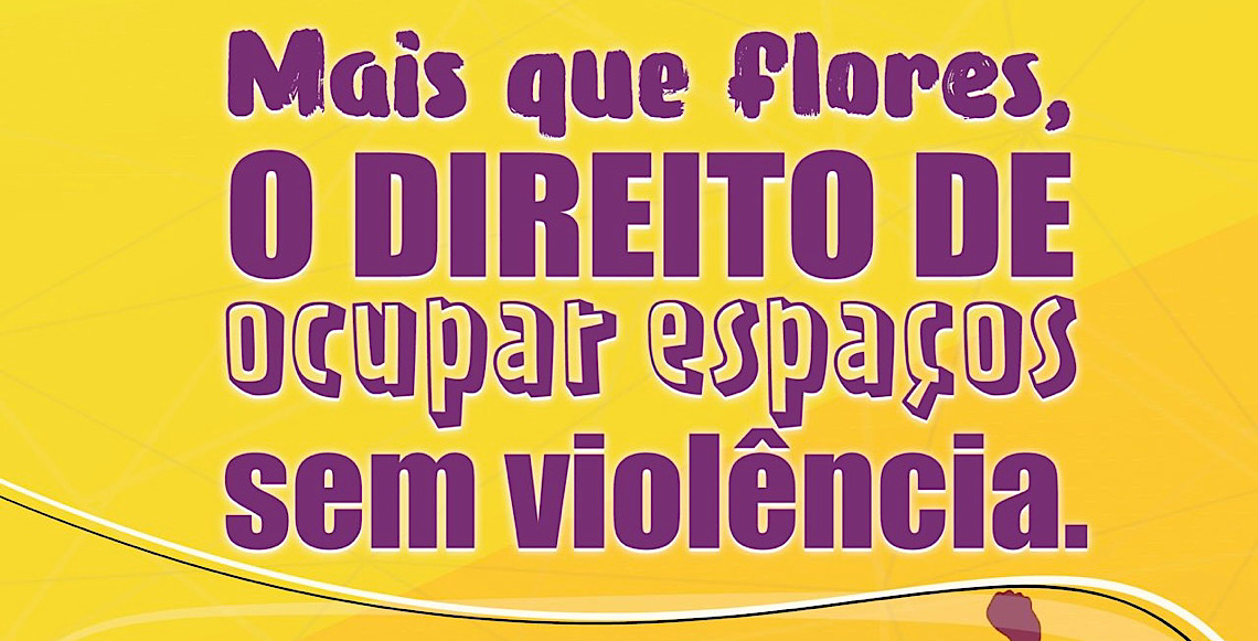 O recado é claro: Mais que flores, o direito de ocupar espaços sem violência