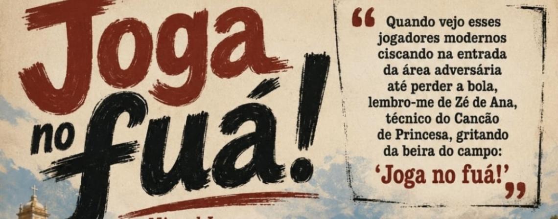 A opinião pessoal do colunista de política nacional Miguel Lucena: Joga no fuá! — Joga no fuá!